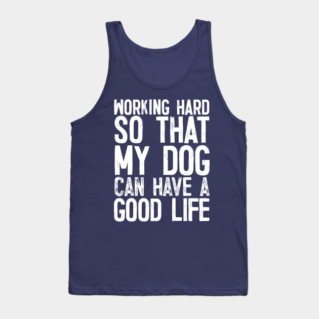 Working Hard So That My Dog Can Have A Good Life Tank Top by DankFutura